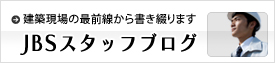 【JBSスタッフブログ】建築現場の最前線から書き綴ります